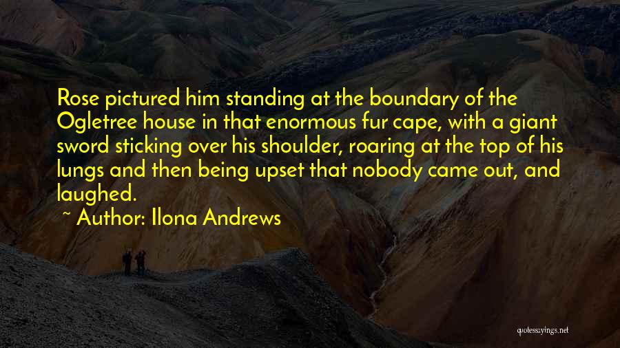 Ilona Andrews Quotes: Rose Pictured Him Standing At The Boundary Of The Ogletree House In That Enormous Fur Cape, With A Giant Sword