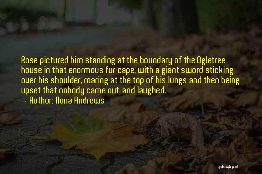 Ilona Andrews Quotes: Rose Pictured Him Standing At The Boundary Of The Ogletree House In That Enormous Fur Cape, With A Giant Sword