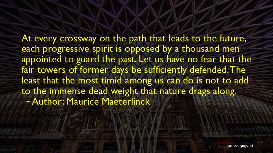 Maurice Maeterlinck Quotes: At Every Crossway On The Path That Leads To The Future, Each Progressive Spirit Is Opposed By A Thousand Men