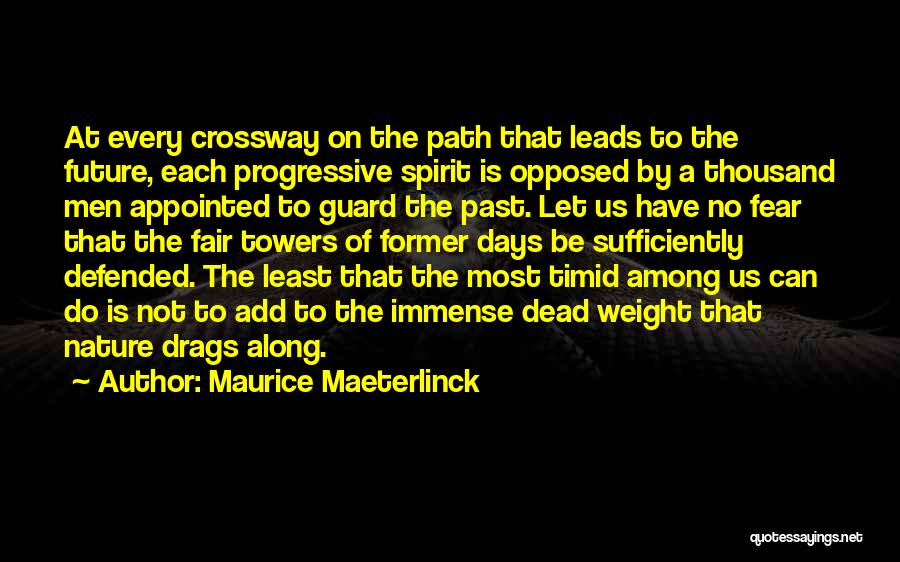 Maurice Maeterlinck Quotes: At Every Crossway On The Path That Leads To The Future, Each Progressive Spirit Is Opposed By A Thousand Men