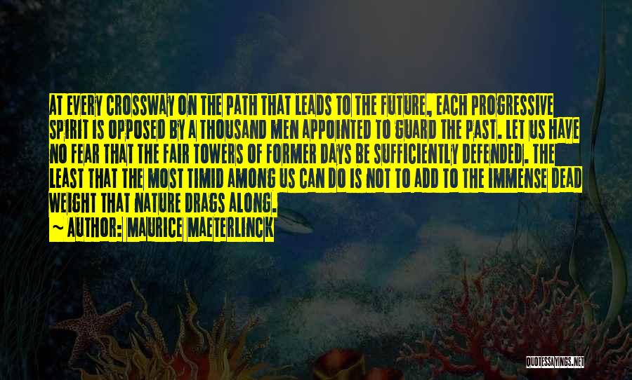 Maurice Maeterlinck Quotes: At Every Crossway On The Path That Leads To The Future, Each Progressive Spirit Is Opposed By A Thousand Men