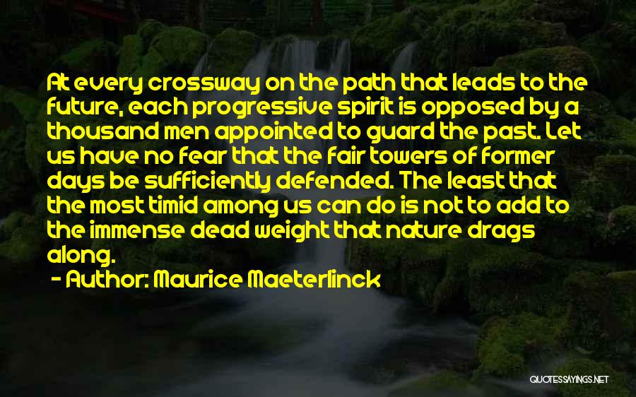 Maurice Maeterlinck Quotes: At Every Crossway On The Path That Leads To The Future, Each Progressive Spirit Is Opposed By A Thousand Men