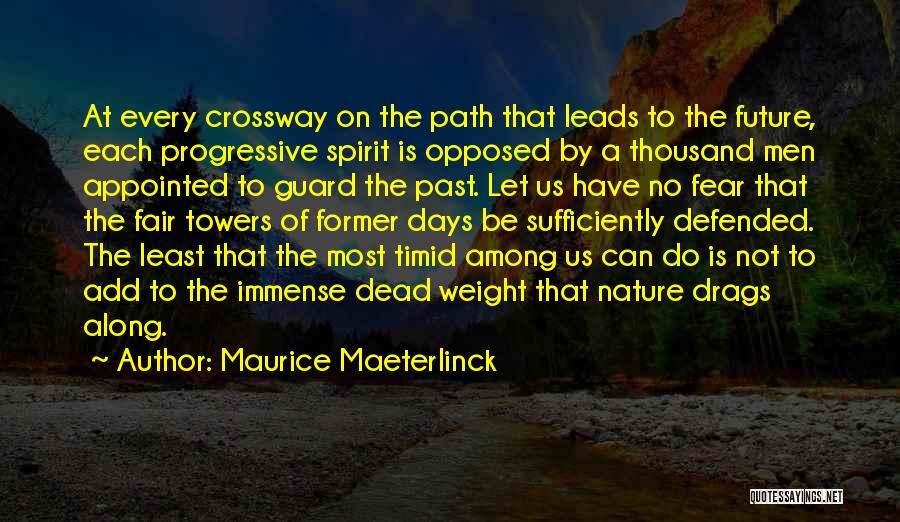 Maurice Maeterlinck Quotes: At Every Crossway On The Path That Leads To The Future, Each Progressive Spirit Is Opposed By A Thousand Men