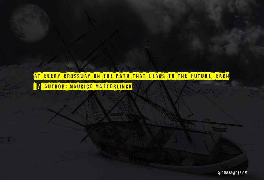 Maurice Maeterlinck Quotes: At Every Crossway On The Path That Leads To The Future, Each Progressive Spirit Is Opposed By A Thousand Men