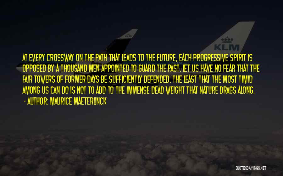 Maurice Maeterlinck Quotes: At Every Crossway On The Path That Leads To The Future, Each Progressive Spirit Is Opposed By A Thousand Men