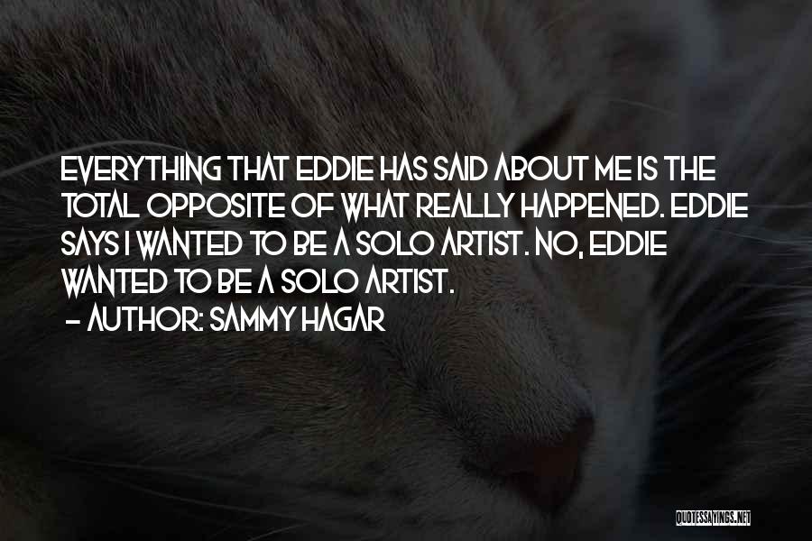 Sammy Hagar Quotes: Everything That Eddie Has Said About Me Is The Total Opposite Of What Really Happened. Eddie Says I Wanted To