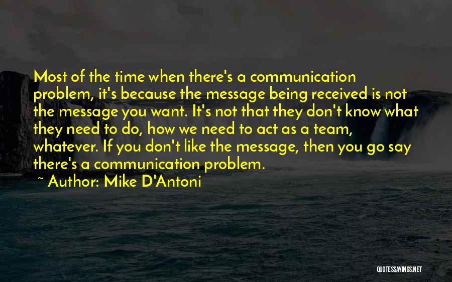 Mike D'Antoni Quotes: Most Of The Time When There's A Communication Problem, It's Because The Message Being Received Is Not The Message You