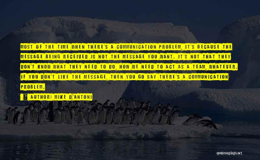 Mike D'Antoni Quotes: Most Of The Time When There's A Communication Problem, It's Because The Message Being Received Is Not The Message You