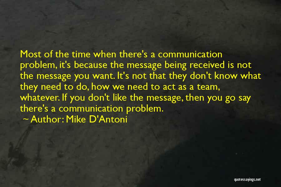 Mike D'Antoni Quotes: Most Of The Time When There's A Communication Problem, It's Because The Message Being Received Is Not The Message You