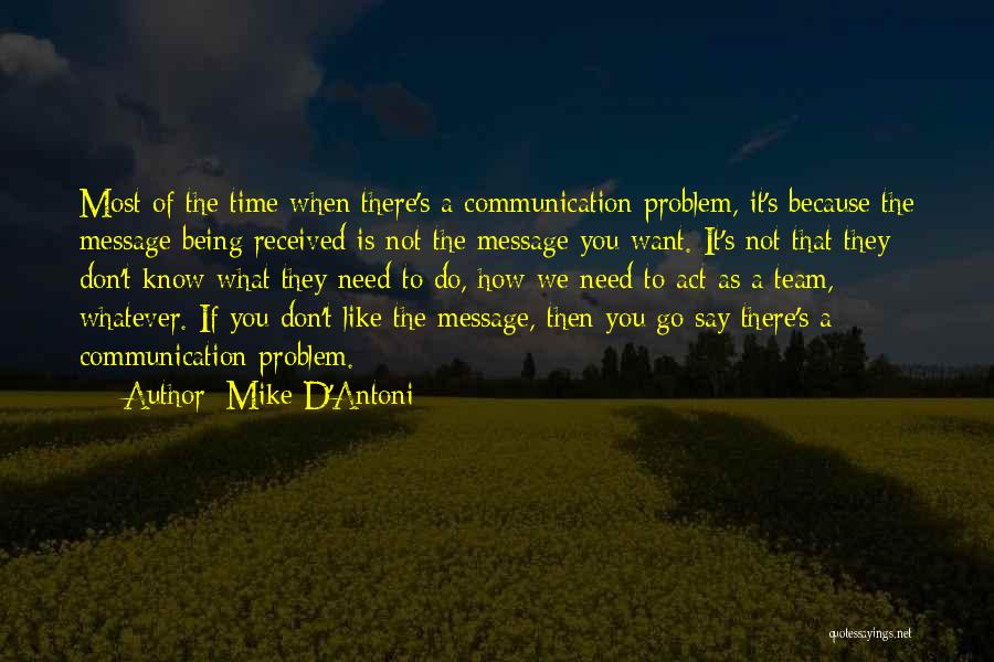 Mike D'Antoni Quotes: Most Of The Time When There's A Communication Problem, It's Because The Message Being Received Is Not The Message You