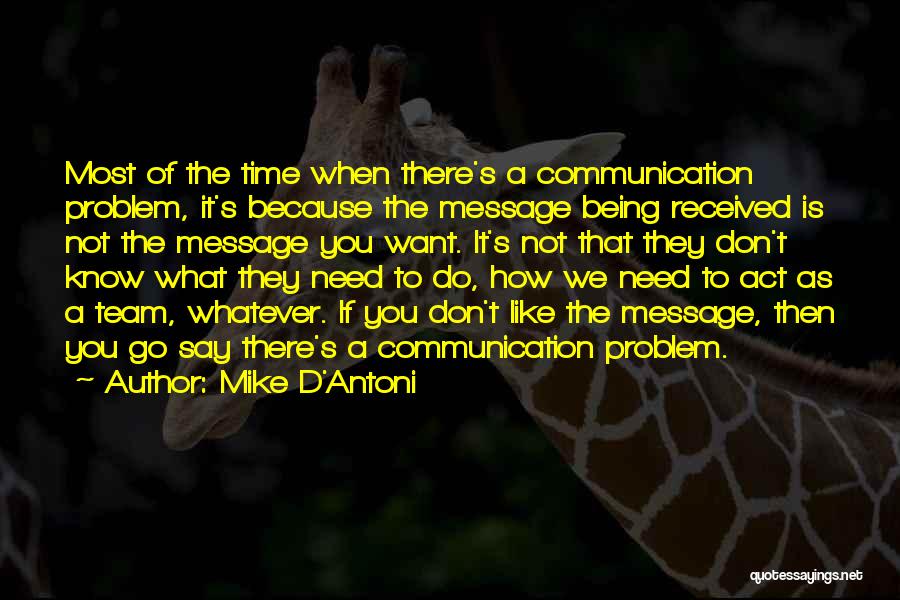 Mike D'Antoni Quotes: Most Of The Time When There's A Communication Problem, It's Because The Message Being Received Is Not The Message You