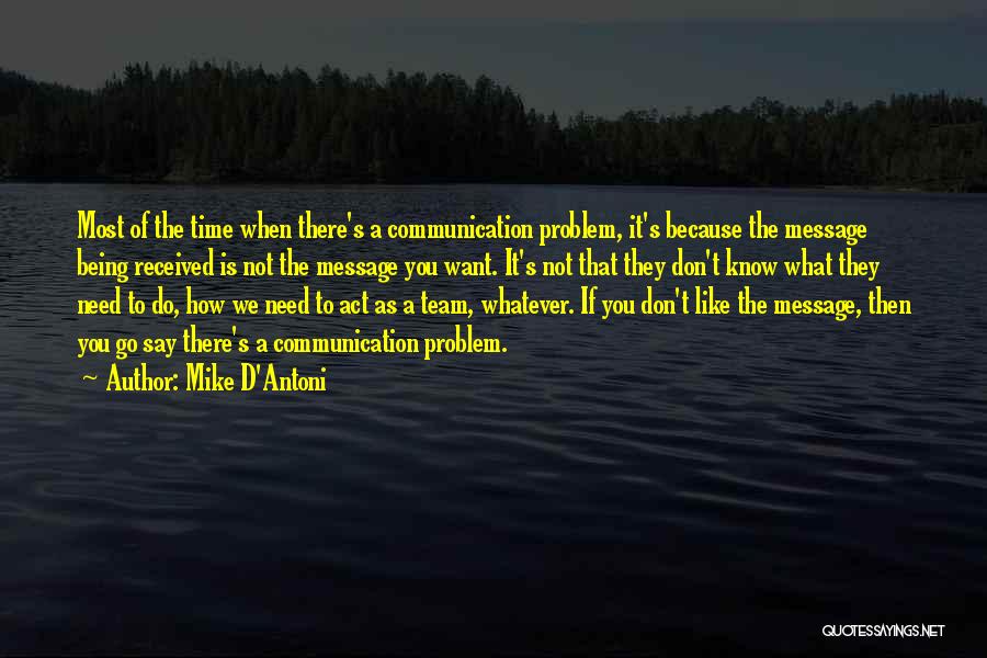 Mike D'Antoni Quotes: Most Of The Time When There's A Communication Problem, It's Because The Message Being Received Is Not The Message You