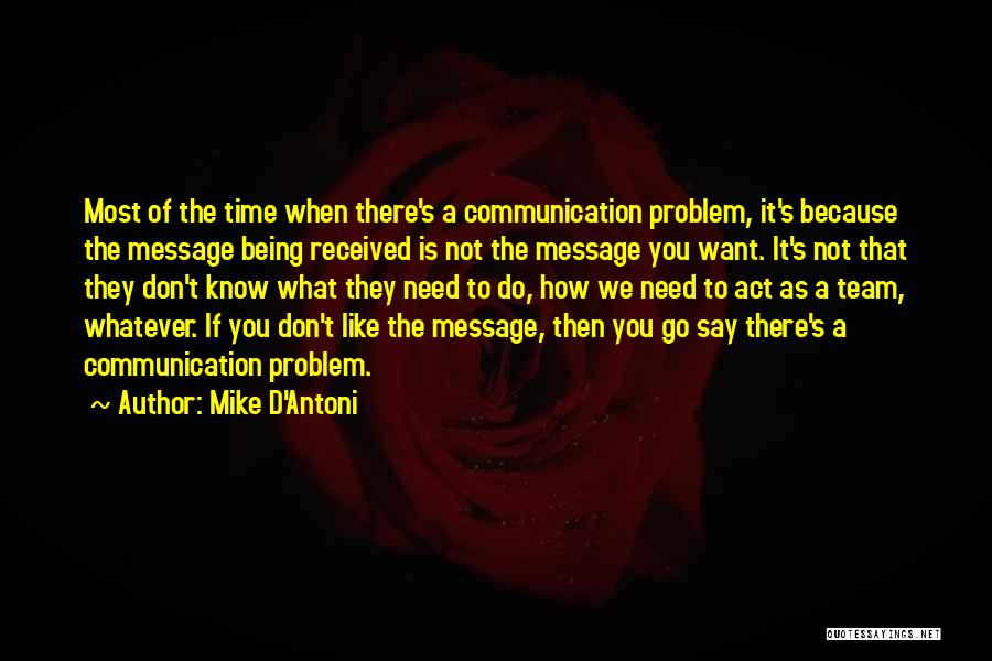 Mike D'Antoni Quotes: Most Of The Time When There's A Communication Problem, It's Because The Message Being Received Is Not The Message You