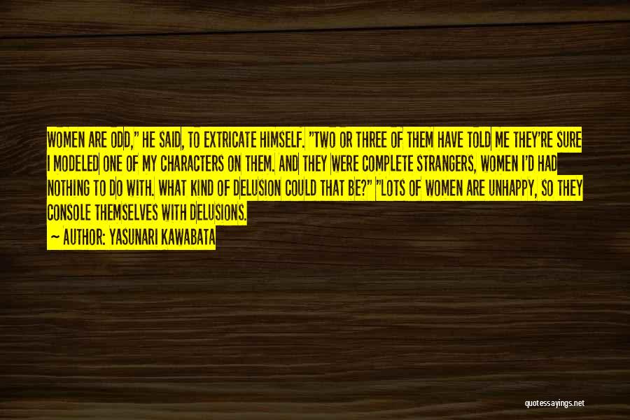 Yasunari Kawabata Quotes: Women Are Odd, He Said, To Extricate Himself. Two Or Three Of Them Have Told Me They're Sure I Modeled