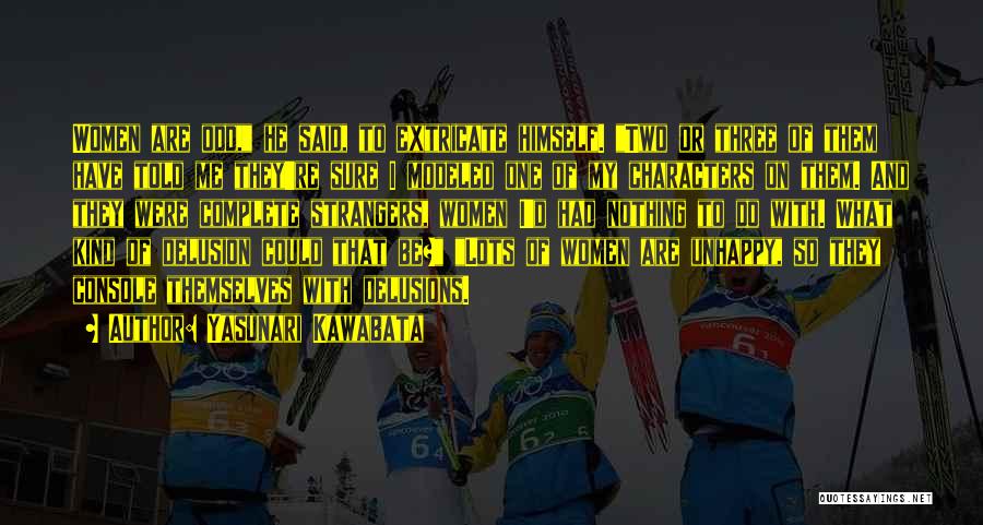 Yasunari Kawabata Quotes: Women Are Odd, He Said, To Extricate Himself. Two Or Three Of Them Have Told Me They're Sure I Modeled