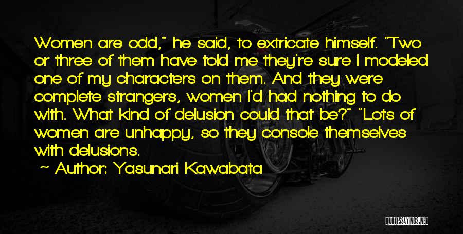 Yasunari Kawabata Quotes: Women Are Odd, He Said, To Extricate Himself. Two Or Three Of Them Have Told Me They're Sure I Modeled