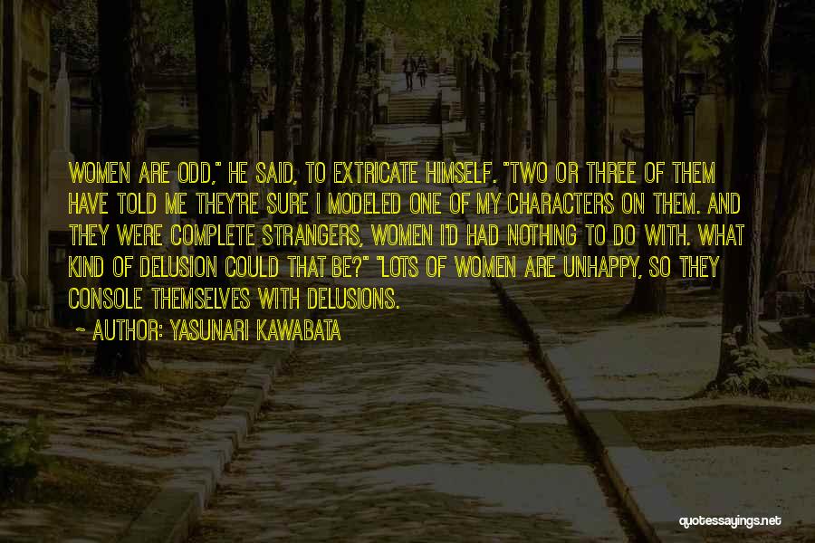 Yasunari Kawabata Quotes: Women Are Odd, He Said, To Extricate Himself. Two Or Three Of Them Have Told Me They're Sure I Modeled