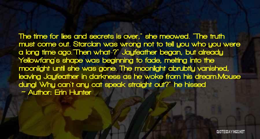 Erin Hunter Quotes: The Time For Lies And Secrets Is Over, She Meowed. The Truth Must Come Out. Starclan Was Wrong Not To