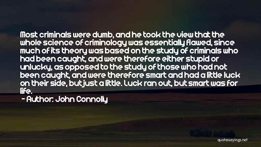 John Connolly Quotes: Most Criminals Were Dumb, And He Took The View That The Whole Science Of Criminology Was Essentially Flawed, Since Much