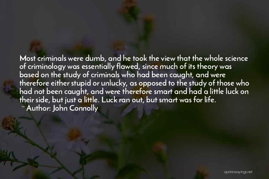 John Connolly Quotes: Most Criminals Were Dumb, And He Took The View That The Whole Science Of Criminology Was Essentially Flawed, Since Much