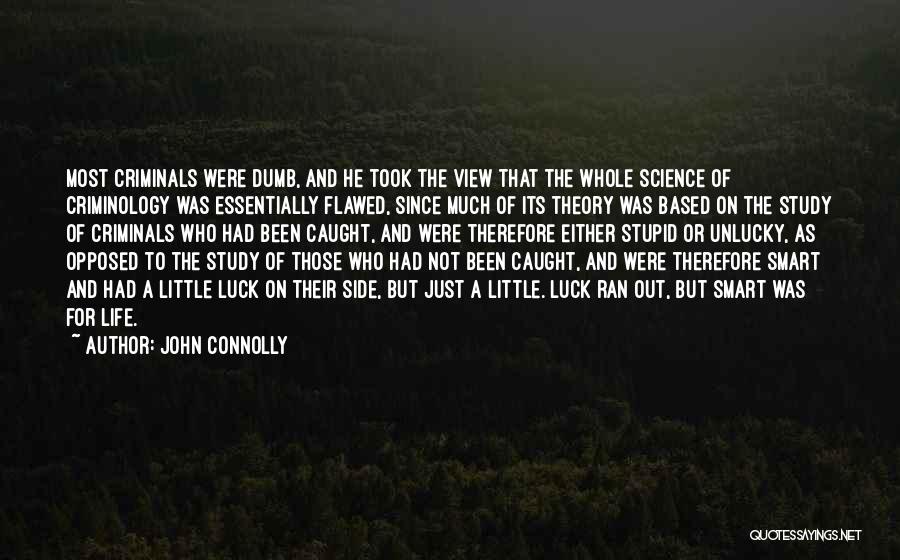 John Connolly Quotes: Most Criminals Were Dumb, And He Took The View That The Whole Science Of Criminology Was Essentially Flawed, Since Much