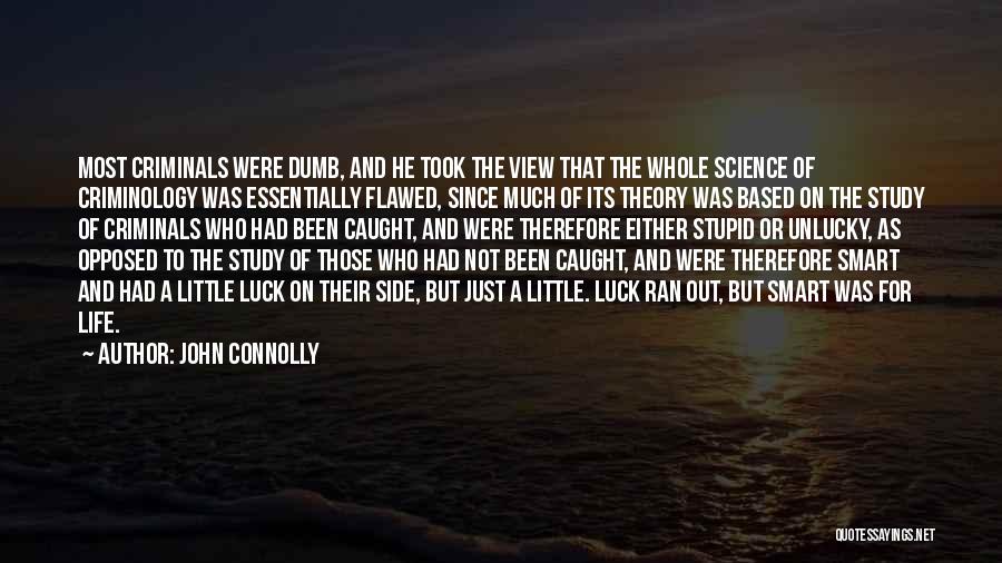 John Connolly Quotes: Most Criminals Were Dumb, And He Took The View That The Whole Science Of Criminology Was Essentially Flawed, Since Much