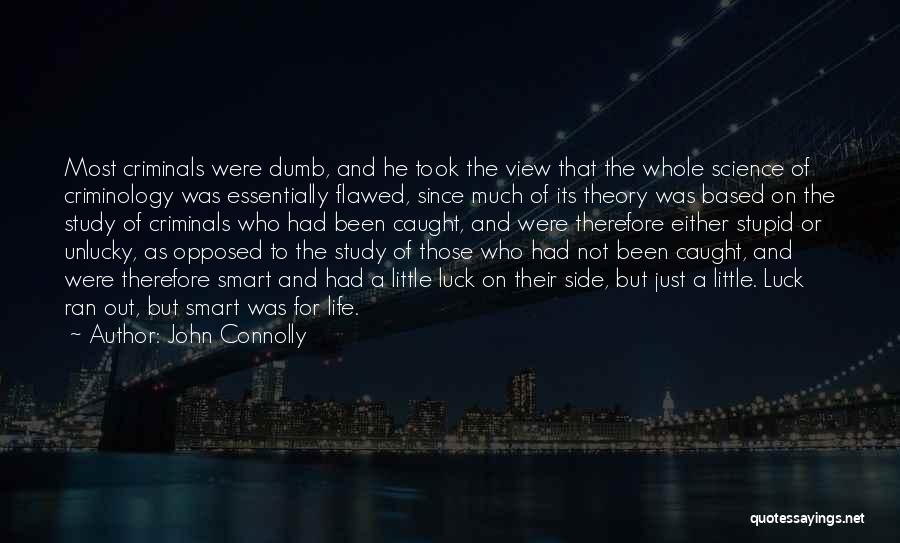 John Connolly Quotes: Most Criminals Were Dumb, And He Took The View That The Whole Science Of Criminology Was Essentially Flawed, Since Much