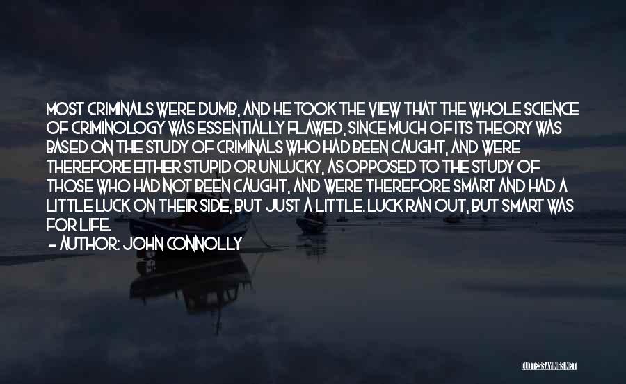 John Connolly Quotes: Most Criminals Were Dumb, And He Took The View That The Whole Science Of Criminology Was Essentially Flawed, Since Much