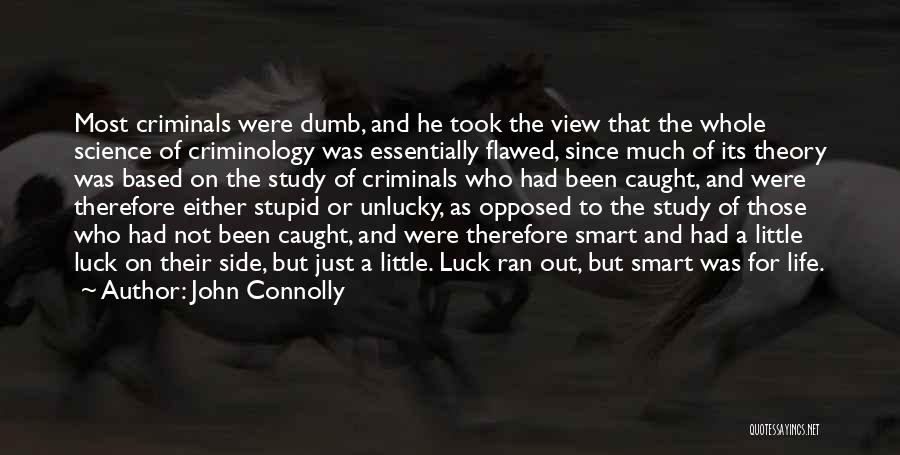 John Connolly Quotes: Most Criminals Were Dumb, And He Took The View That The Whole Science Of Criminology Was Essentially Flawed, Since Much