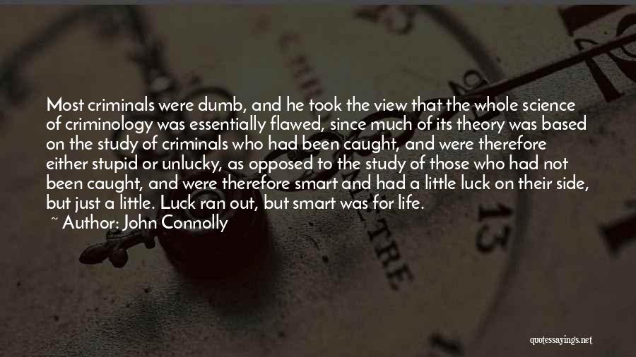 John Connolly Quotes: Most Criminals Were Dumb, And He Took The View That The Whole Science Of Criminology Was Essentially Flawed, Since Much