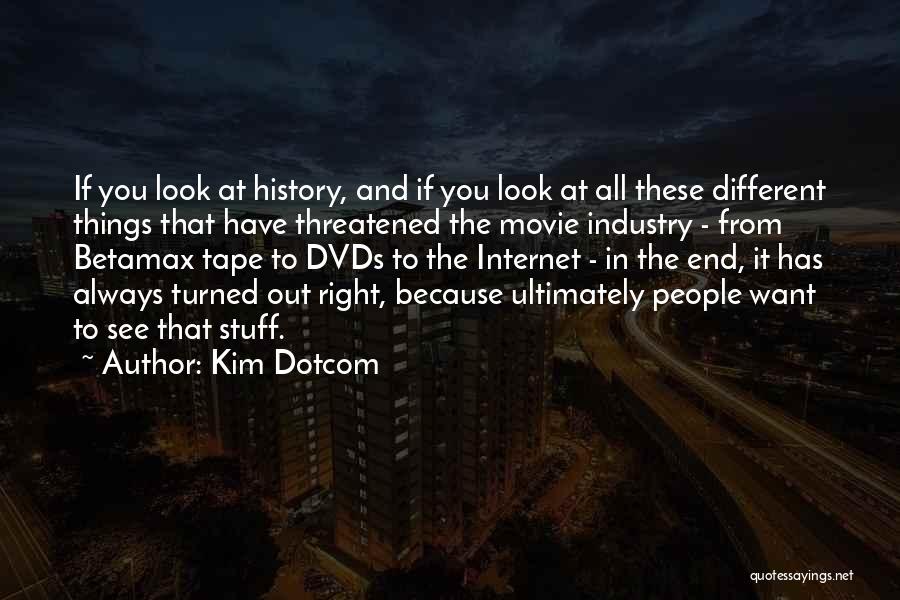 Kim Dotcom Quotes: If You Look At History, And If You Look At All These Different Things That Have Threatened The Movie Industry