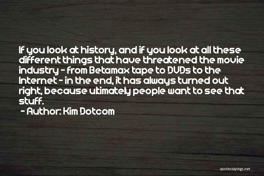 Kim Dotcom Quotes: If You Look At History, And If You Look At All These Different Things That Have Threatened The Movie Industry