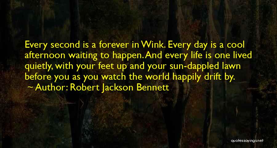 Robert Jackson Bennett Quotes: Every Second Is A Forever In Wink. Every Day Is A Cool Afternoon Waiting To Happen. And Every Life Is