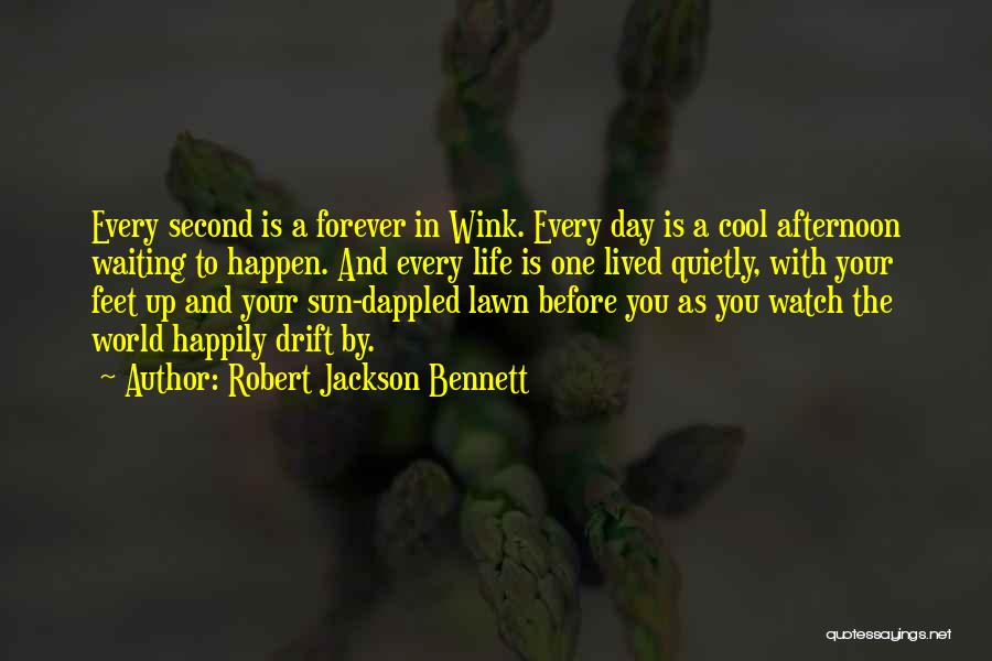 Robert Jackson Bennett Quotes: Every Second Is A Forever In Wink. Every Day Is A Cool Afternoon Waiting To Happen. And Every Life Is