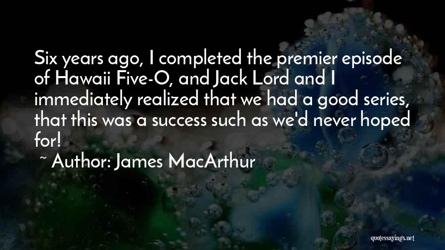 James MacArthur Quotes: Six Years Ago, I Completed The Premier Episode Of Hawaii Five-o, And Jack Lord And I Immediately Realized That We