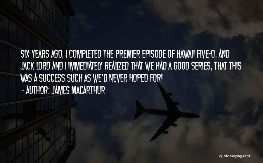 James MacArthur Quotes: Six Years Ago, I Completed The Premier Episode Of Hawaii Five-o, And Jack Lord And I Immediately Realized That We