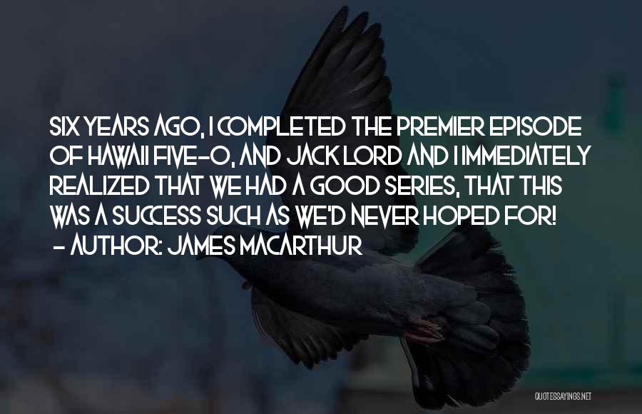 James MacArthur Quotes: Six Years Ago, I Completed The Premier Episode Of Hawaii Five-o, And Jack Lord And I Immediately Realized That We