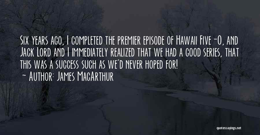 James MacArthur Quotes: Six Years Ago, I Completed The Premier Episode Of Hawaii Five-o, And Jack Lord And I Immediately Realized That We