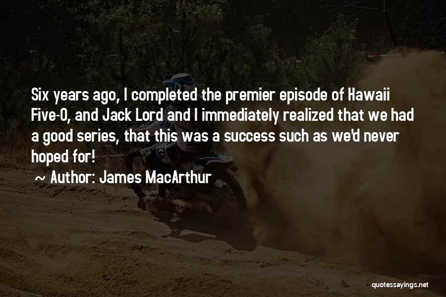 James MacArthur Quotes: Six Years Ago, I Completed The Premier Episode Of Hawaii Five-o, And Jack Lord And I Immediately Realized That We