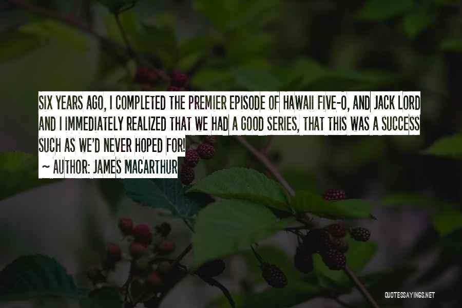 James MacArthur Quotes: Six Years Ago, I Completed The Premier Episode Of Hawaii Five-o, And Jack Lord And I Immediately Realized That We