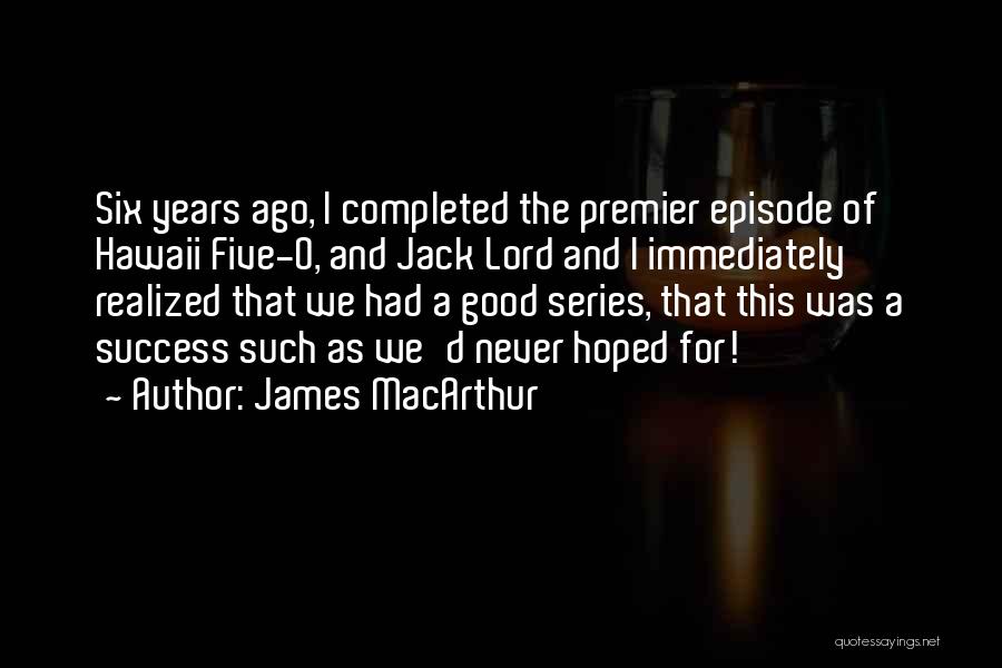 James MacArthur Quotes: Six Years Ago, I Completed The Premier Episode Of Hawaii Five-o, And Jack Lord And I Immediately Realized That We