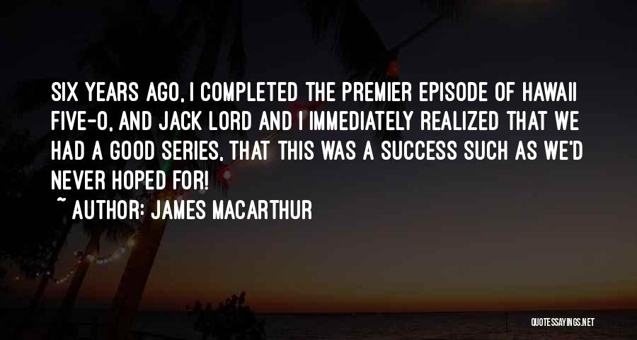James MacArthur Quotes: Six Years Ago, I Completed The Premier Episode Of Hawaii Five-o, And Jack Lord And I Immediately Realized That We