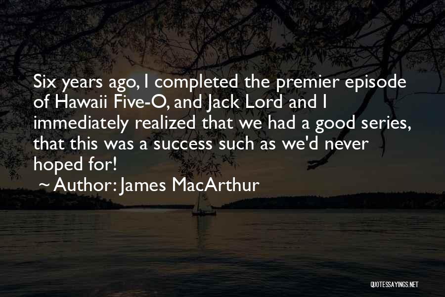 James MacArthur Quotes: Six Years Ago, I Completed The Premier Episode Of Hawaii Five-o, And Jack Lord And I Immediately Realized That We