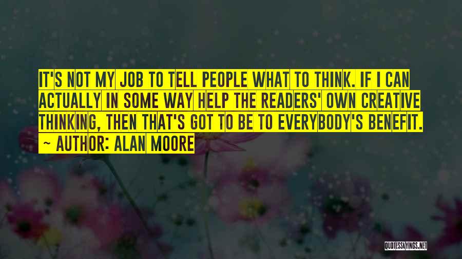 Alan Moore Quotes: It's Not My Job To Tell People What To Think. If I Can Actually In Some Way Help The Readers'
