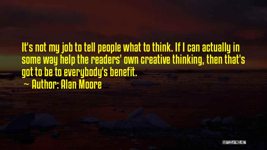 Alan Moore Quotes: It's Not My Job To Tell People What To Think. If I Can Actually In Some Way Help The Readers'