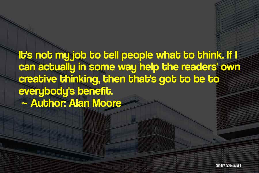 Alan Moore Quotes: It's Not My Job To Tell People What To Think. If I Can Actually In Some Way Help The Readers'