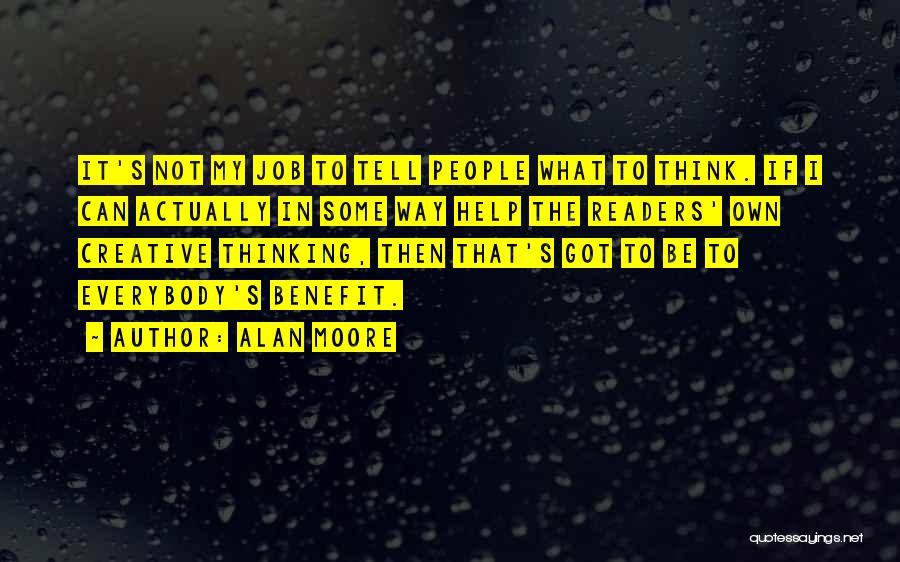 Alan Moore Quotes: It's Not My Job To Tell People What To Think. If I Can Actually In Some Way Help The Readers'