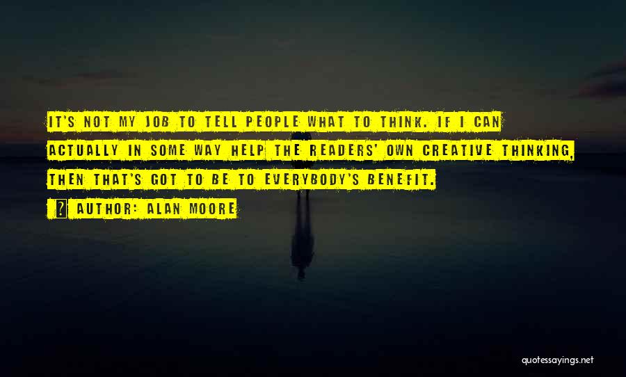Alan Moore Quotes: It's Not My Job To Tell People What To Think. If I Can Actually In Some Way Help The Readers'