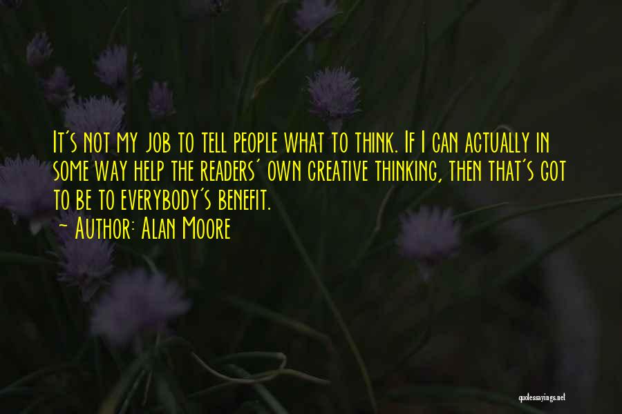 Alan Moore Quotes: It's Not My Job To Tell People What To Think. If I Can Actually In Some Way Help The Readers'