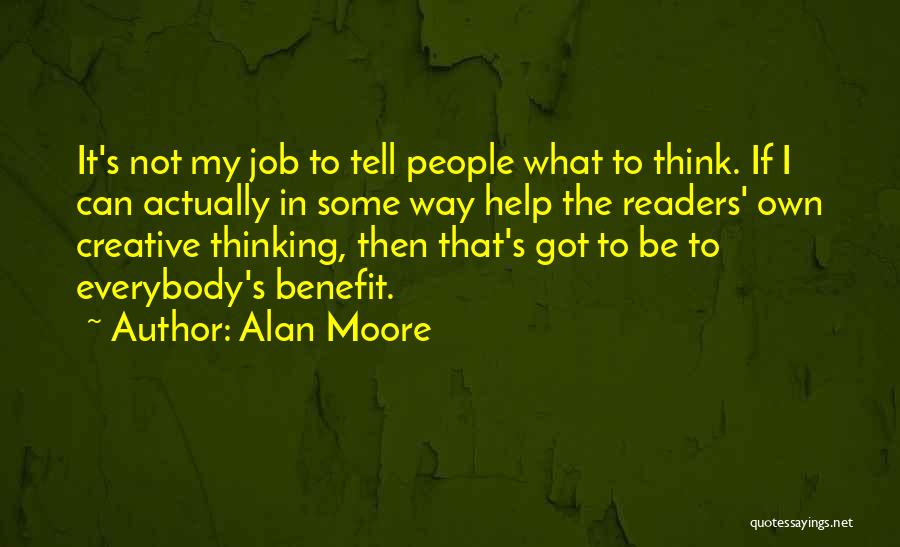 Alan Moore Quotes: It's Not My Job To Tell People What To Think. If I Can Actually In Some Way Help The Readers'